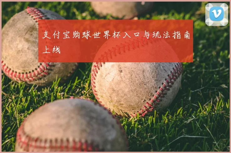 支付宝购球世界杯入口与玩法指南上线