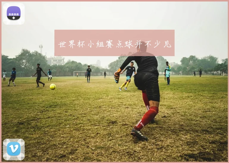 世界杯小组赛点球并不少见